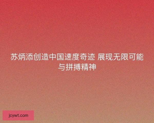 苏炳添创造中国速度奇迹 展现无限可能与拼搏精神